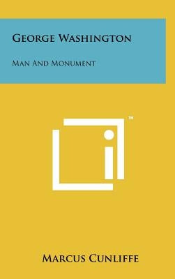 George Washington: Man And Monument by Cunliffe, Marcus