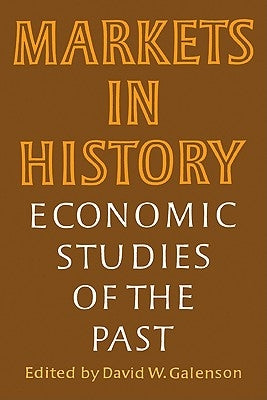 Markets in History: Economic Studies of the Past by Galenson, David W.