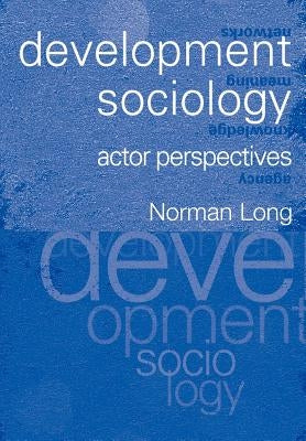 Development Sociology: Actor Perspectives by Long, Norman