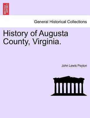 History of Augusta County, Virginia. by Peyton, John Lewis