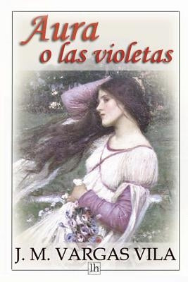 Aura o las violetas by Vargas Vila, J. M.