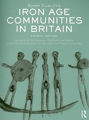 Iron Age Communities in Britain: An account of England, Scotland and Wales from the Seventh Century BC until the Roman Conquest by Cunliffe, Barry