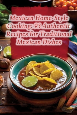Mexican Home-Style Cooking: 93 Authentic Recipes for Traditional Mexican Dishes by Spot, Artisanal Fare Fusion