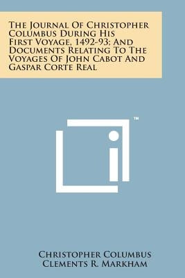 The Journal of Christopher Columbus During His First Voyage, 1492-93; And Documents Relating to the Voyages of John Cabot and Gaspar Corte Real by Columbus, Christopher