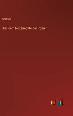Aus dem Noxalrechte der Römer by Sell, Carl