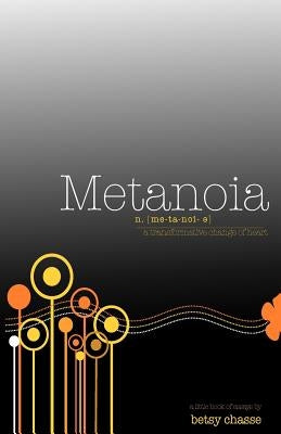 Metanoia - A transformative Change of Heart by Chasse, Betsy