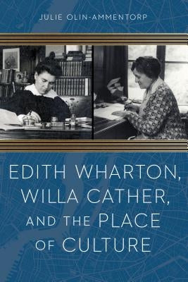 Edith Wharton, Willa Cather, and the Place of Culture by Olin-Ammentorp, Julie