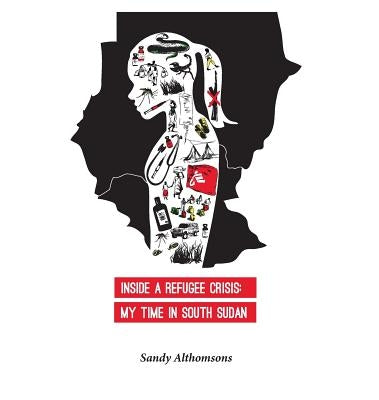 Inside a Refugee Crisis: My Time in South Sudan by Althomsons, Sandy P.