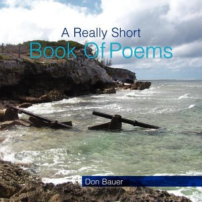 A Really Short Book Of Poems by Bauer, Don