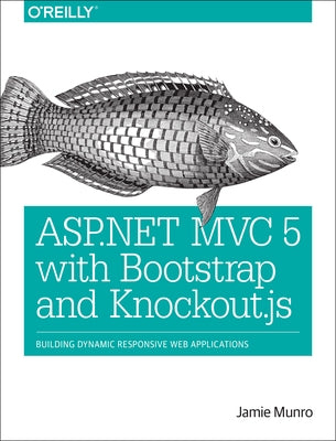 ASP.NET MVC 5 with Bootstrap and Knockout.Js: Building Dynamic, Responsive Web Applications by Munro, Jamie