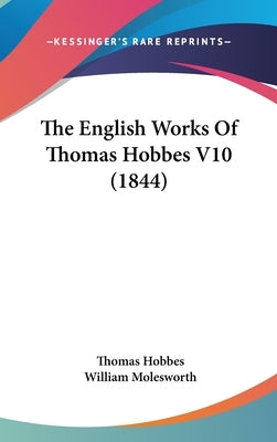 The English Works Of Thomas Hobbes V10 (1844) by Hobbes, Thomas