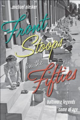 Front Stoops in the Fifties: Baltimore Legends Come of Age by Olesker, Michael
