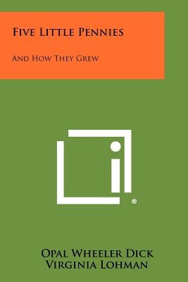 Five Little Pennies: And How They Grew by Dick, Opal Wheeler