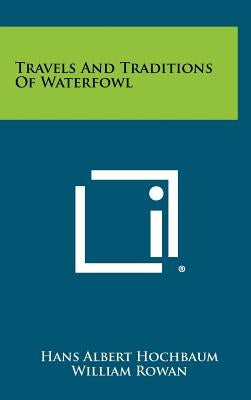 Travels And Traditions Of Waterfowl by Hochbaum, Hans Albert