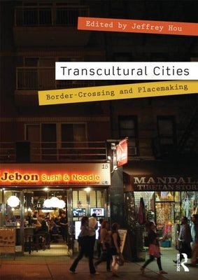 Transcultural Cities: Border-Crossing and Placemaking by Hou, Jeffrey