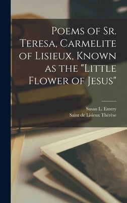 Poems of Sr. Teresa, Carmelite of Lisieux, Known as the "Little Flower of Jesus" by Thérèse, de Lisieux Saint