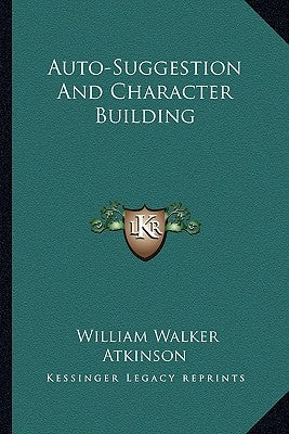 Auto-Suggestion And Character Building by Atkinson, William Walker