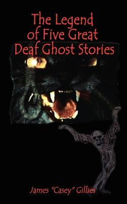 The Legend of Five Great Deaf Ghost Stories by Gillies, James (Casey)