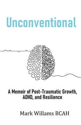 Unconventional: A Memoir of Post-Traumatic Growth, ADHD, and Resilience by Williams, Mark