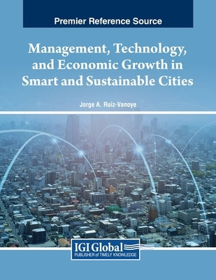 Management, Technology, and Economic Growth in Smart and Sustainable Cities by Ruiz-Vanoye, Jorge A.