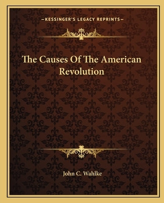 The Causes of the American Revolution by Wahlke, John C.