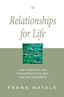 Relationships for Life: How Conscious Love Transcends Crisis, Pain and Self Avoidance by Cissne, Ralph