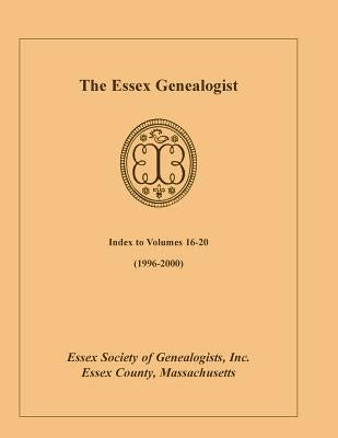 The Essex Genealogist: Index to Volumes 16-20 (1996-2000) by Essex Society of Genealogists, Inc