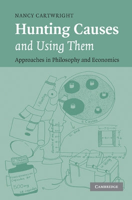 Hunting Causes and Using Them: Approaches in Philosophy and Economics by Cartwright, Nancy