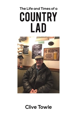 The Life and Times of a Country Lad by Towle, Clive