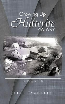 Growing Up in a Hutterite Colony by Tschetter, Peter