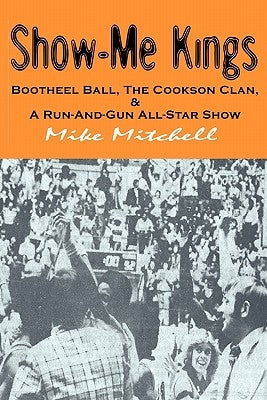 Show-Me Kings: Bootheel Ball, The Cookson Clan, & A Run- And- Gun All-Star Show by Mitchell, Mike