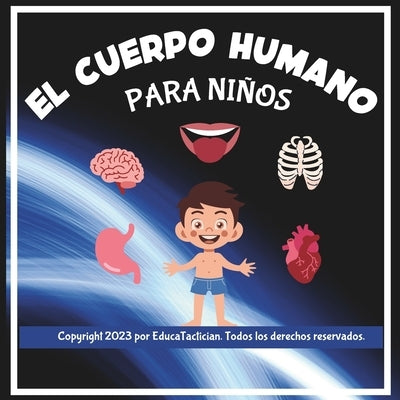 El Cuerpo Humano Para Niños: Descubre el fascinante mundo del cuerpo humano: Los cinco sentidos, órganos, huesos, músculos y el esqueleto. by Educatactician