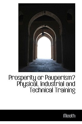 Prosperity or Pauperism? Physical, Industrial and Technical Training by Earl of Meath