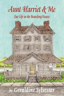 Aunt Harriet and Me: Our Life in the Boarding House by Sylvester, Geraldine