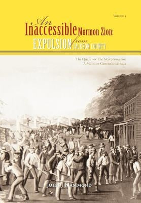 Vol IV AN INACCESSIBLE MORMON ZION: Expulsion from Jackson County: Expulsion from Jackson County by Hammond, John J.