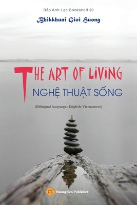 THE ART OF LIVING - NGHỆ THUẬT SỐNG (Bilingual language: English-Vietnamese) by Bhikkhuni, Gioi Huong