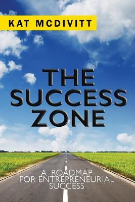 The Success Zone: A Roadmap for Entrepreneurial Success by McDivitt, Kat