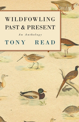 Wildfowling Past & Present - An Anthology by Read, Tony