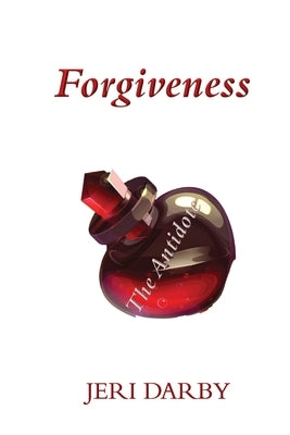 Forgiveness: The Antidote by Darby, Jeri