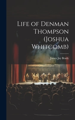 Life of Denman Thompson (Joshua Whitcomb) by Brady, James Jay