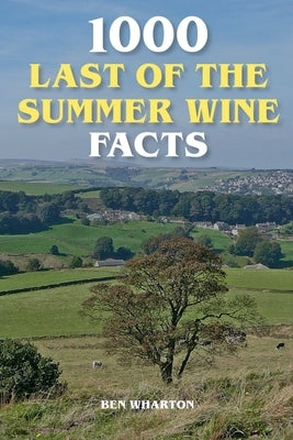 1000 Last of the Summer Wine Facts by Wharton, Ben