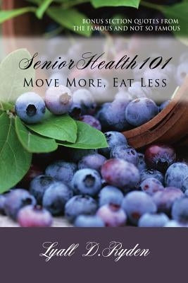 Senior Health 101: Best book on Senior Health written by a octogenarian by Ryden, Lyall D.