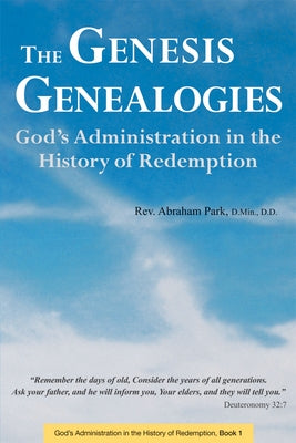 The Genesis Genealogies: God's Administration in the History of Redemption (Book 1) by Park, Abraham