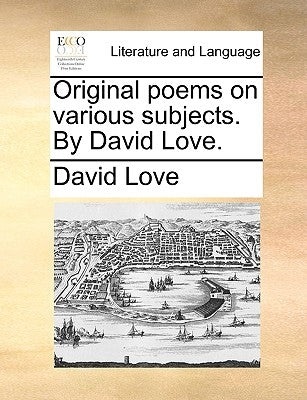 Original poems on various subjects. By David Love. by Love, David