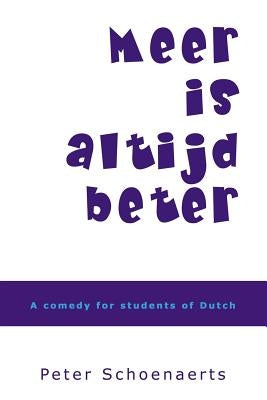 Meer is altijd beter: A comedy for students of Dutch by Schoenaerts, Peter