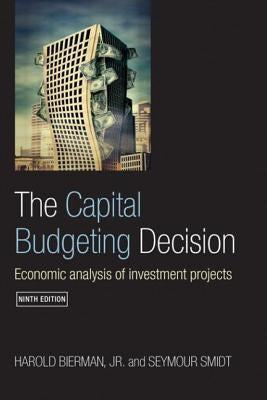 The Capital Budgeting Decision: Economic Analysis of Investment Projects by Bierman, Harold, Jr.