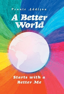 A Better World: Starts with a Better Me by Addison, Pennie