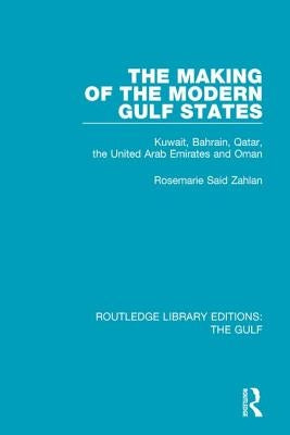 The Making of the Modern Gulf States: Kuwait, Bahrain, Qatar, the United Arab Emirates and Oman by Zahlan, Rosemarie Said