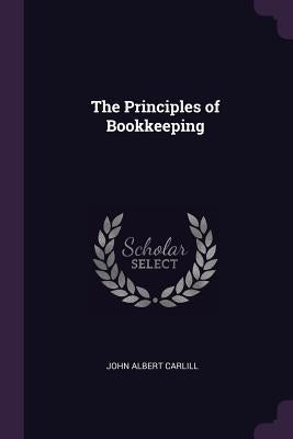 The Principles of Bookkeeping by Carlill, John Albert