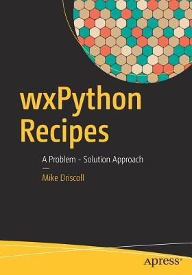 Wxpython Recipes: A Problem - Solution Approach by Driscoll, Mike